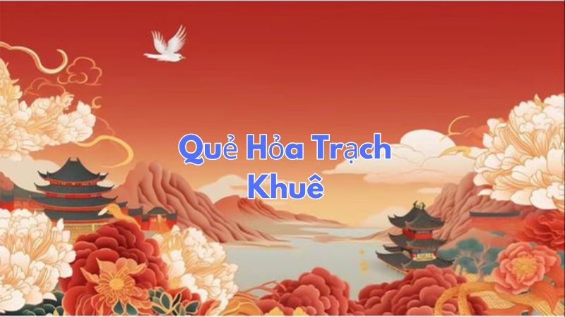 Quẻ Hỏa Trạch Khuê: Giải Mã Ý Nghĩa Và Ứng Dụng Trong Cuộc Sống